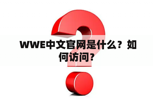  WWE中文官网是什么？如何访问？