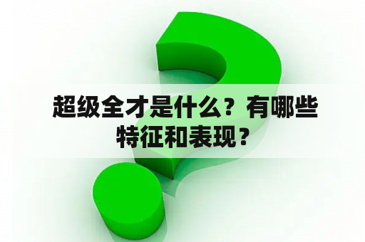  超级全才是什么？有哪些特征和表现？