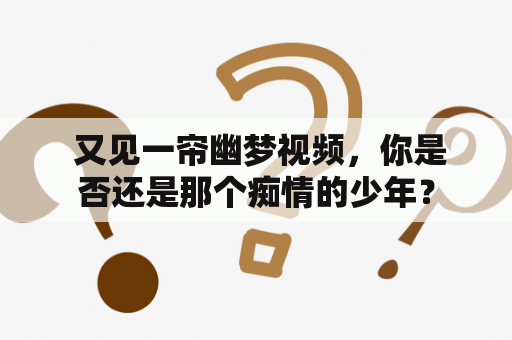  又见一帘幽梦视频，你是否还是那个痴情的少年？