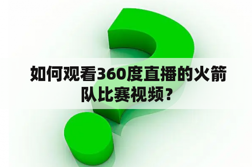  如何观看360度直播的火箭队比赛视频？