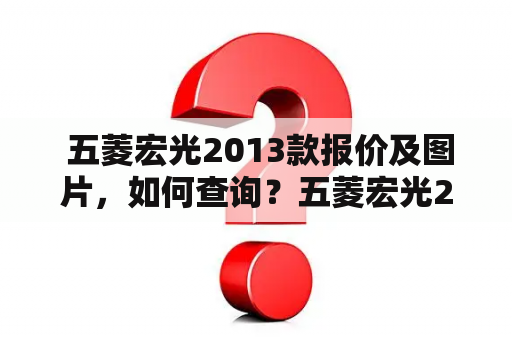  五菱宏光2013款报价及图片，如何查询？五菱宏光2013款报价