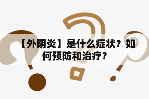  【外阴炎】是什么症状？如何预防和治疗？