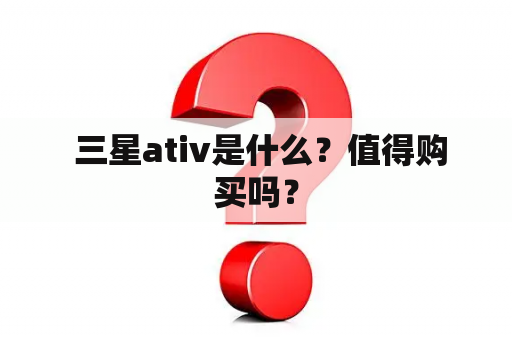  三星ativ是什么？值得购买吗？