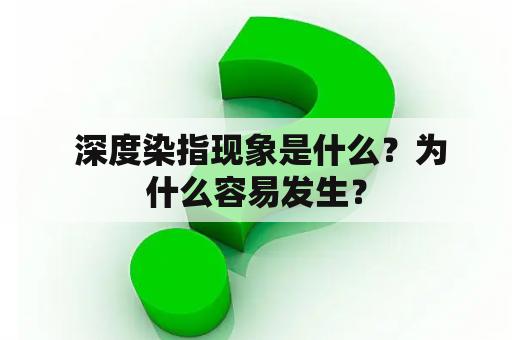  深度染指现象是什么？为什么容易发生？