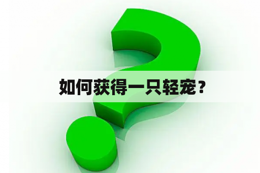  如何获得一只轻宠？