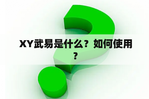  XY武易是什么？如何使用？