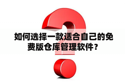  如何选择一款适合自己的免费版仓库管理软件？