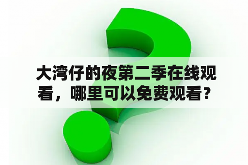  大湾仔的夜第二季在线观看，哪里可以免费观看？