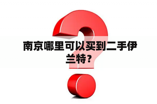  南京哪里可以买到二手伊兰特？