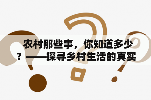   农村那些事，你知道多少？——探寻乡村生活的真实面貌