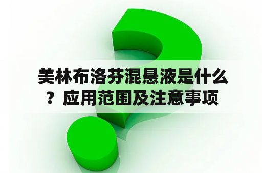  美林布洛芬混悬液是什么？应用范围及注意事项