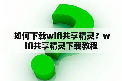  如何下载wifi共享精灵？wifi共享精灵下载教程