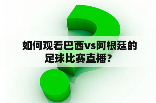  如何观看巴西vs阿根廷的足球比赛直播？