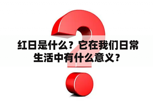  红日是什么？它在我们日常生活中有什么意义？