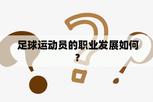  足球运动员的职业发展如何？