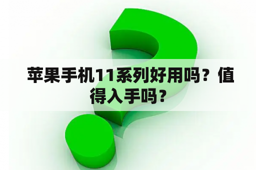  苹果手机11系列好用吗？值得入手吗？