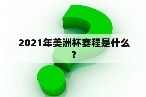  2021年美洲杯赛程是什么？