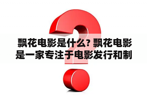  飘花电影是什么? 飘花电影是一家专注于电影发行和制作的公司，致力于为观众提供优质的电影体验。该公司拥有丰富的电影资源，涵盖了各种类型的电影，包括动作、爱情、悬疑、科幻等。其主要业务包括华语电影发行、国际电影发行和电影制作等。