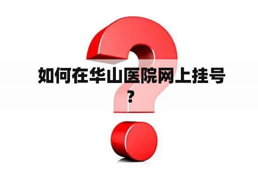  如何在华山医院网上挂号？