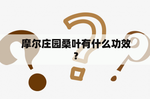  摩尔庄园桑叶有什么功效？