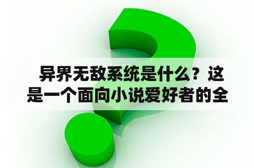   异界无敌系统是什么？这是一个面向小说爱好者的全新概念