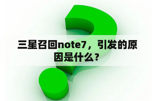  三星召回note7，引发的原因是什么？