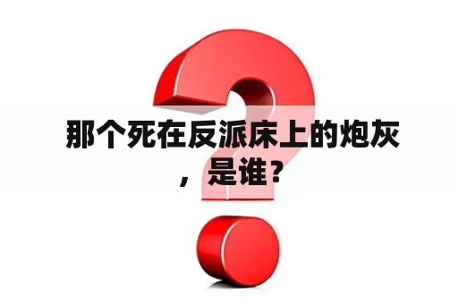  那个死在反派床上的炮灰，是谁？