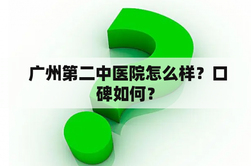  广州第二中医院怎么样？口碑如何？