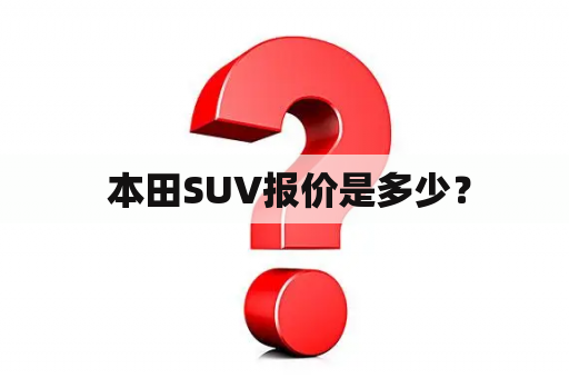  本田SUV报价是多少？