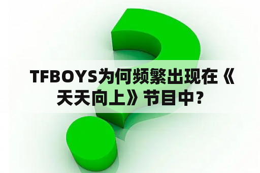  TFBOYS为何频繁出现在《天天向上》节目中？