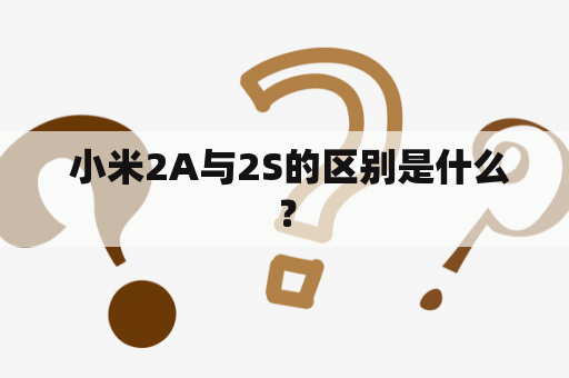  小米2A与2S的区别是什么？