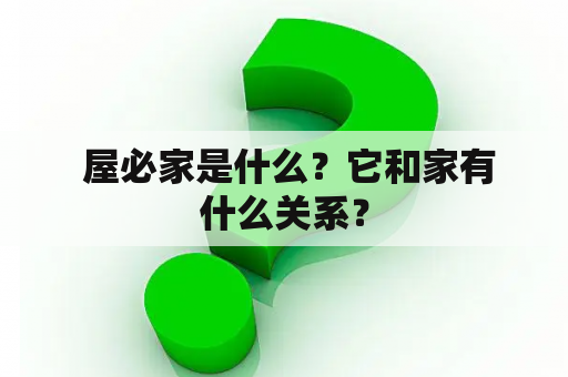  屋必家是什么？它和家有什么关系？