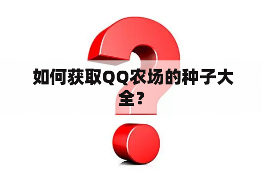  如何获取QQ农场的种子大全？