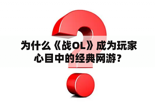  为什么《战OL》成为玩家心目中的经典网游？