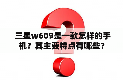  三星w609是一款怎样的手机？其主要特点有哪些？