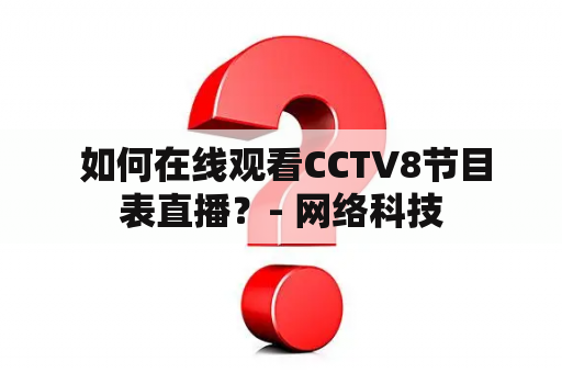  如何在线观看CCTV8节目表直播？- 网络科技