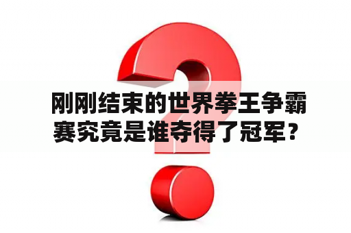  刚刚结束的世界拳王争霸赛究竟是谁夺得了冠军？