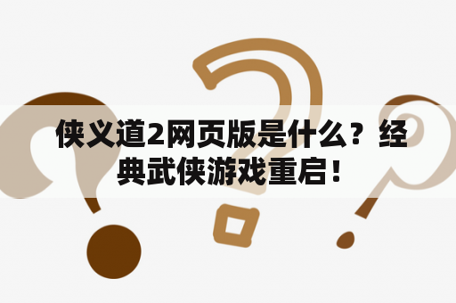  侠义道2网页版是什么？经典武侠游戏重启！