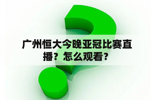  广州恒大今晚亚冠比赛直播？怎么观看？