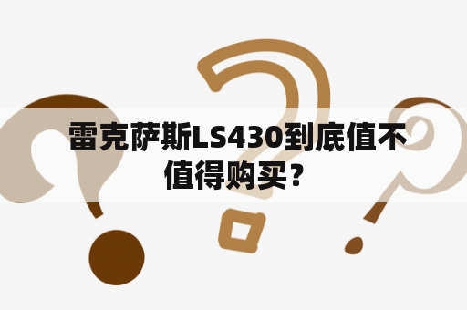  雷克萨斯LS430到底值不值得购买？