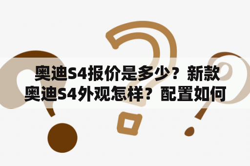  奥迪S4报价是多少？新款奥迪S4外观怎样？配置如何？