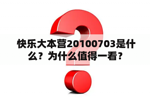 快乐大本营20100703是什么？为什么值得一看？