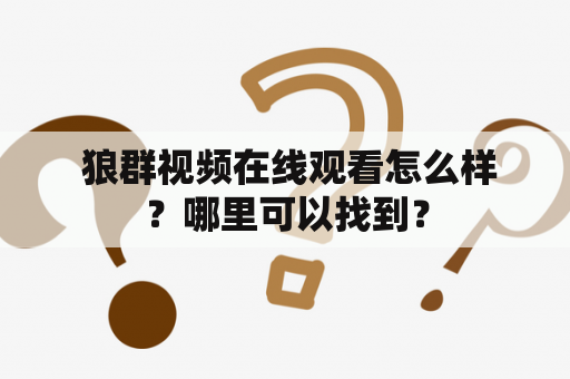  狼群视频在线观看怎么样？哪里可以找到？