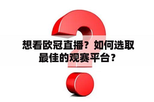  想看欧冠直播？如何选取最佳的观赛平台？