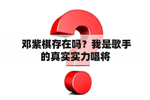  邓紫棋存在吗？我是歌手的真实实力唱将