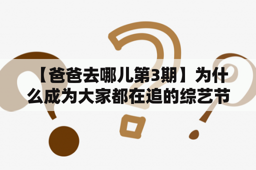  【爸爸去哪儿第3期】为什么成为大家都在追的综艺节目？