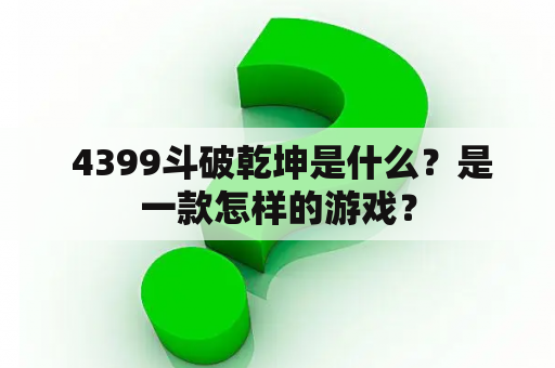  4399斗破乾坤是什么？是一款怎样的游戏？