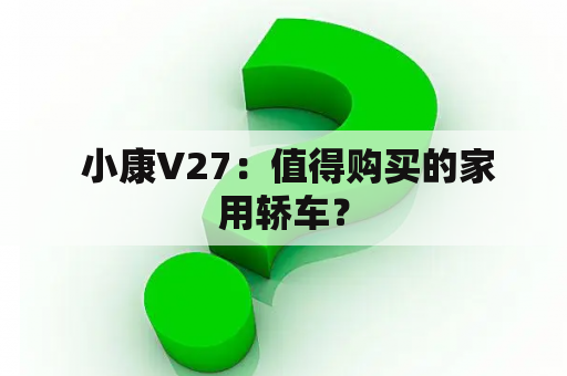  小康V27：值得购买的家用轿车？