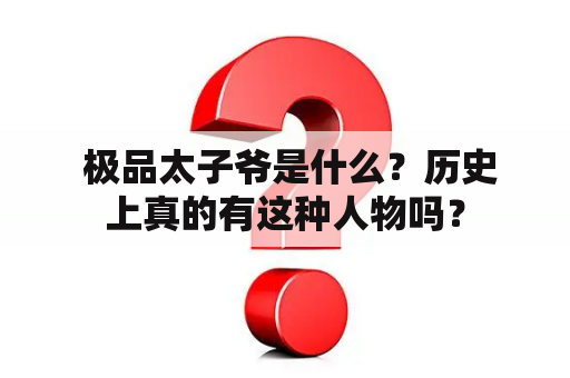  极品太子爷是什么？历史上真的有这种人物吗？