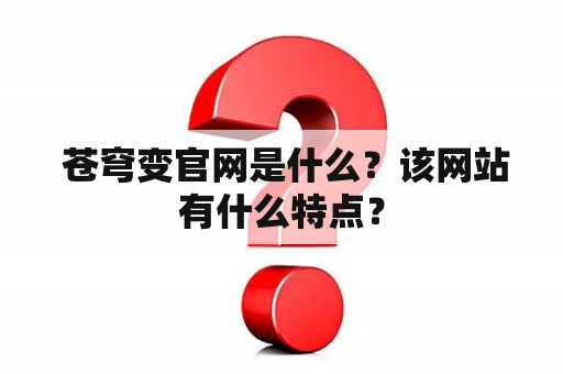  苍穹变官网是什么？该网站有什么特点？